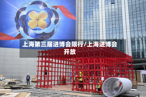 上海第三届进博会限行/上海进博会开放-第2张图片
