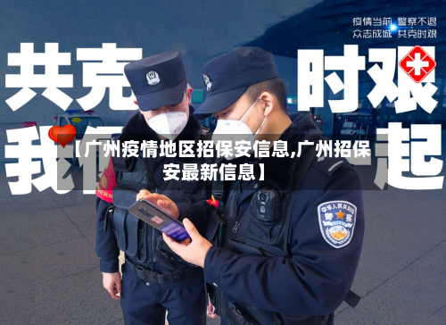 【广州疫情地区招保安信息,广州招保安最新信息】-第2张图片