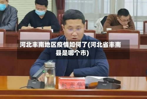 河北丰南地区疫情如何了(河北省丰南县是哪个市)-第2张图片