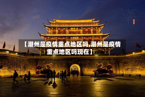 【潮州是疫情重点地区吗,潮州是疫情重点地区吗现在】