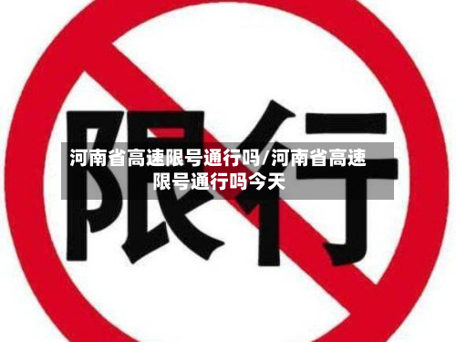 河南省高速限号通行吗/河南省高速限号通行吗今天