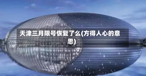 天津三月限号恢复了么(方得人心的意思)