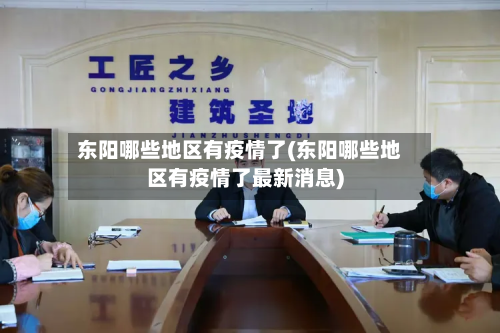 东阳哪些地区有疫情了(东阳哪些地区有疫情了最新消息)
