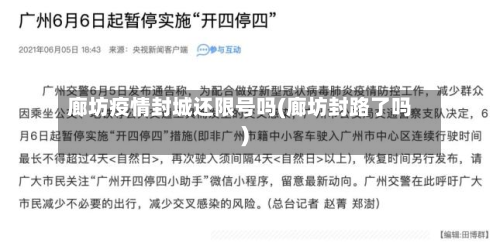 廊坊疫情封城还限号吗(廊坊封路了吗)-第3张图片