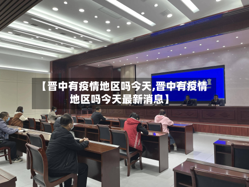 【晋中有疫情地区吗今天,晋中有疫情地区吗今天最新消息】