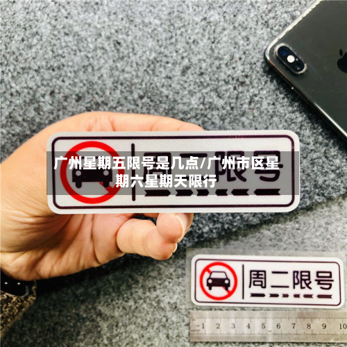 广州星期五限号是几点/广州市区星期六星期天限行