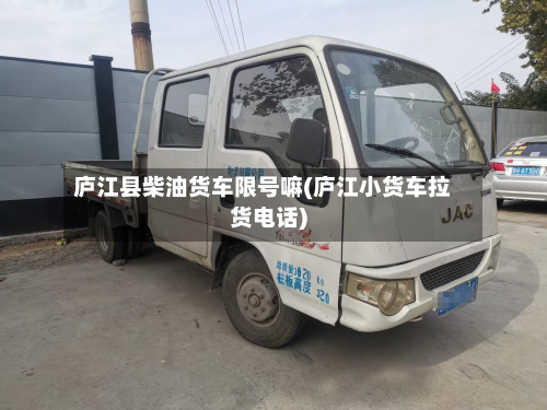 庐江县柴油货车限号嘛(庐江小货车拉货电话)