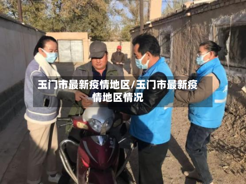 玉门市最新疫情地区/玉门市最新疫情地区情况-第2张图片