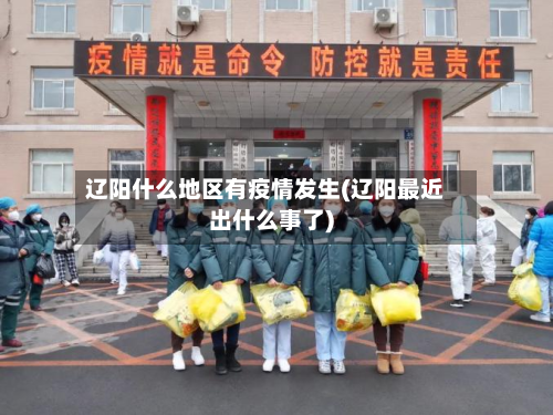 辽阳什么地区有疫情发生(辽阳最近出什么事了)