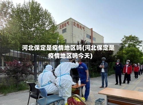 河北保定是疫情地区吗(河北保定是疫情地区吗今天)-第2张图片