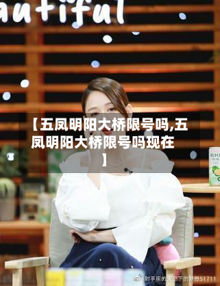 【五凤明阳大桥限号吗,五凤明阳大桥限号吗现在】
