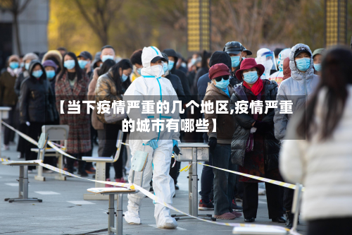 【当下疫情严重的几个地区,疫情严重的城市有哪些】