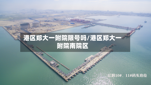 港区郑大一附院限号吗/港区郑大一附院南院区