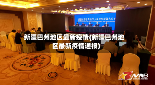 新疆巴州地区最新疫情(新疆巴州地区最新疫情通报)-第3张图片