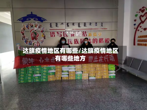 达旗疫情地区有哪些/达旗疫情地区有哪些地方-第3张图片