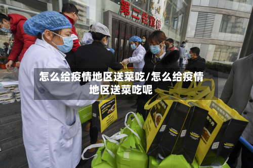 怎么给疫情地区送菜吃/怎么给疫情地区送菜吃呢-第3张图片