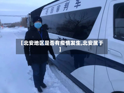 【北安地区是否有疫情发生,北安属于】-第3张图片
