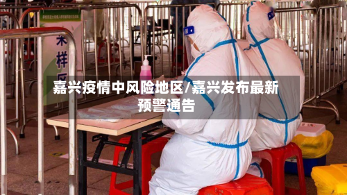 嘉兴疫情中风险地区/嘉兴发布最新预警通告