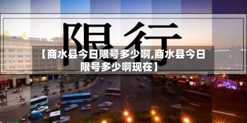 【商水县今日限号多少啊,商水县今日限号多少啊现在】