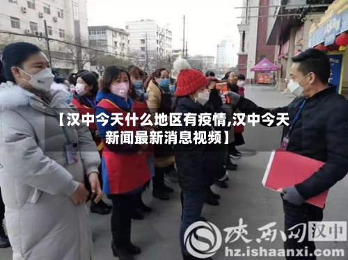 【汉中今天什么地区有疫情,汉中今天新闻最新消息视频】