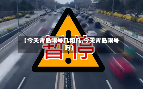 【今天青岛限号几和几,今天青岛限号吗】-第2张图片