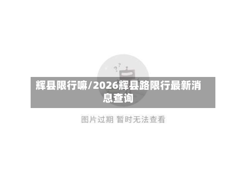 辉县限行嘛/2026辉县路限行最新消息查询-第3张图片