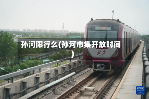 孙河限行么(孙河市集开放时间)