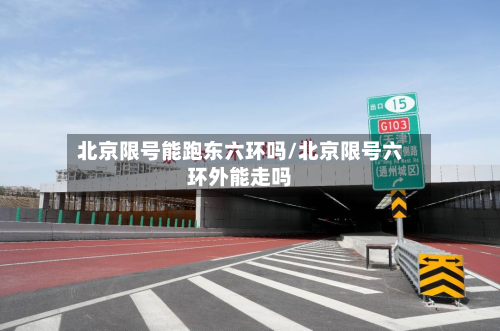 北京限号能跑东六环吗/北京限号六环外能走吗
