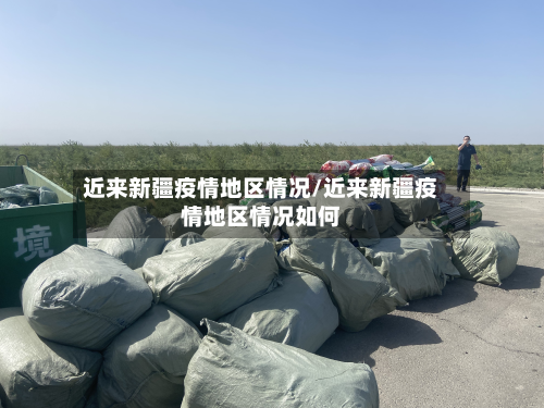 近来新疆疫情地区情况/近来新疆疫情地区情况如何-第3张图片