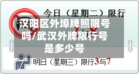 汉阳区外埠牌照限号吗/武汉外牌限行号是多少号
