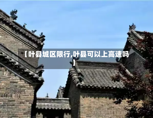 【叶县城区限行,叶县可以上高速吗】