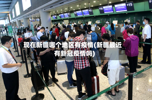 现在新疆哪个地区有疫情(新疆最近有新冠疫情吗)