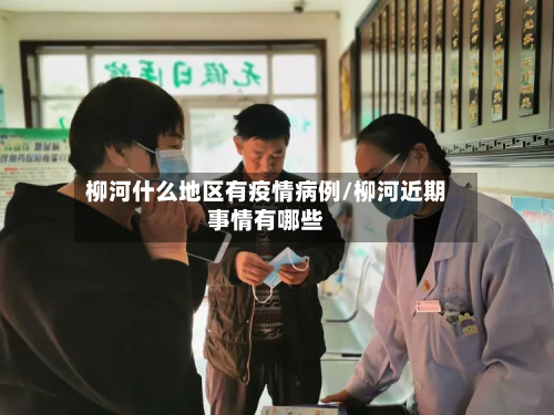 柳河什么地区有疫情病例/柳河近期事情有哪些
