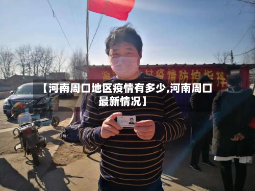 【河南周口地区疫情有多少,河南周口最新情况】