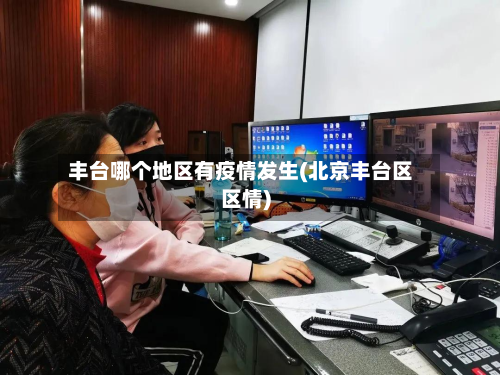 丰台哪个地区有疫情发生(北京丰台区区情)