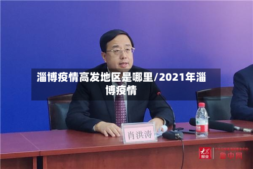 淄博疫情高发地区是哪里/2021年淄博疫情