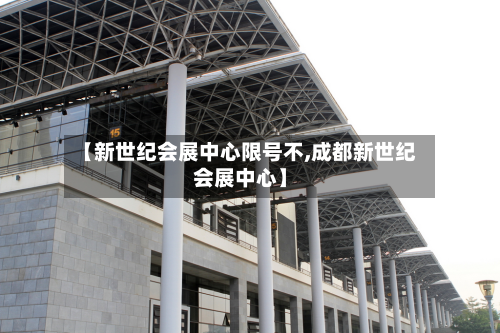 【新世纪会展中心限号不,成都新世纪会展中心】-第2张图片