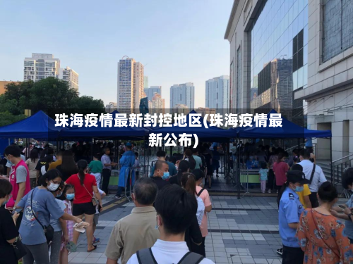 珠海疫情最新封控地区(珠海疫情最新公布)-第3张图片