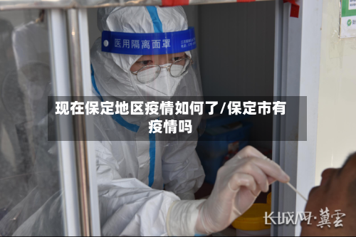 现在保定地区疫情如何了/保定市有疫情吗-第3张图片