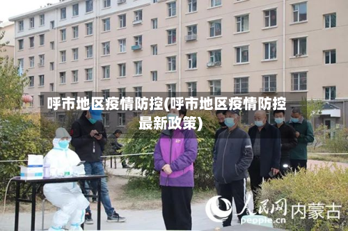 呼市地区疫情防控(呼市地区疫情防控最新政策)