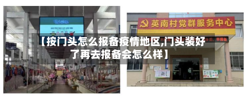 【按门头怎么报备疫情地区,门头装好了再去报备会怎么样】