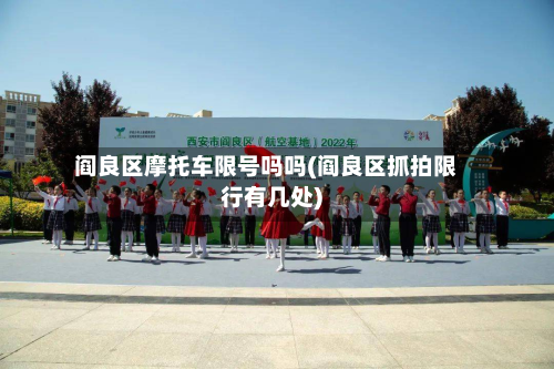 阎良区摩托车限号吗吗(阎良区抓拍限行有几处)-第1张图片
