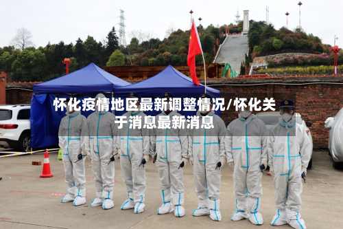 怀化疫情地区最新调整情况/怀化关于消息最新消息-第2张图片