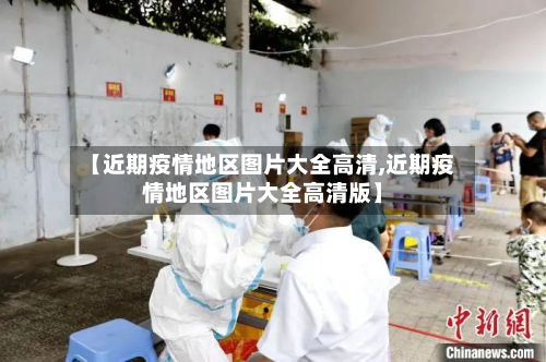 【近期疫情地区图片大全高清,近期疫情地区图片大全高清版】-第2张图片