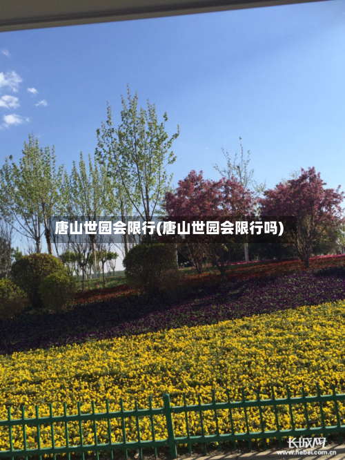 唐山世园会限行(唐山世园会限行吗)-第1张图片