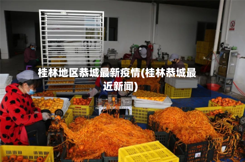 桂林地区恭城最新疫情(桂林恭城最近新闻)-第2张图片