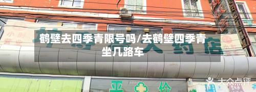 鹤壁去四季青限号吗/去鹤壁四季青坐几路车-第2张图片