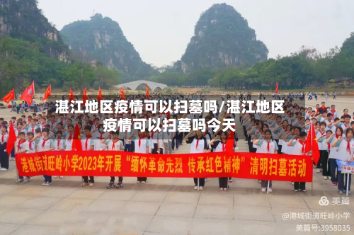 湛江地区疫情可以扫墓吗/湛江地区疫情可以扫墓吗今天-第1张图片