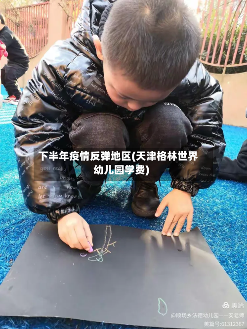 下半年疫情反弹地区(天津格林世界幼儿园学费)-第1张图片