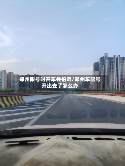 郑州限号时开车会拍吗/郑州车限号开出去了怎么办-第1张图片